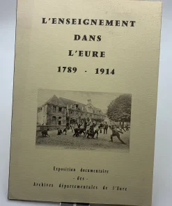 L’enseignement dans l’Eure 1789-1914 Exposition documentaire 17 mars 1973 9 juin 1973 Exposition documentaire des archives départementales de l Eure