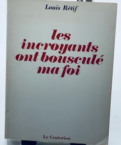 Les incroyants ont bouscule ma foi de RETIF LOUIS